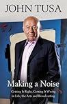 Making a Noise: Getting It Right, Getting It Wrong in Life, Arts and Broadcasting