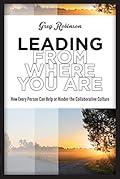 Leading from Where You Are: How Every Person Can Help or Hinder the Collaborative Culture