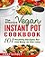 The Effective Vegan Instant Pot Cookbook: 101 Healthy Recipes for the Busy or the Lazy