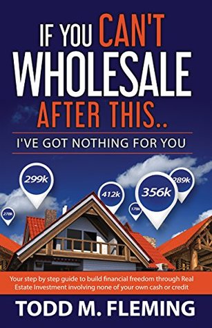 If You Can't Wholesale After This: I've Got Nothing For You.. (Kindle Edition)