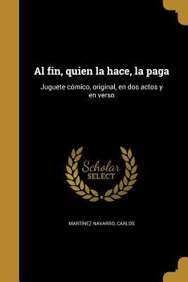 Al fin, quien la hace, la paga: Juguete cómico, original, en dos actos y en verso (Spanish Edition)