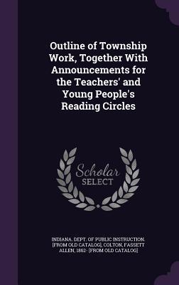 Outline of Township Work, Together With Announcements for the Teachers' and Young People's Reading Circles
