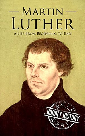 Martin Luther: A Life from Beginning to End (Biographies of Christians)