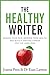 The Healthy Writer: Reduce your pain, improve your health, and build a writing career for the long term