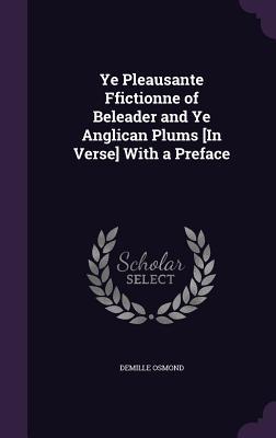 Ye Pleausante Ffictionne of Beleader and Ye Anglican Plums [In Verse] With a Preface
