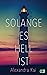 Solange es hell ist