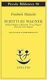 Scritti su Wagner: Richard Wagner a Bayreuth / Il caso Wagner / Nietzsche contra Wagner