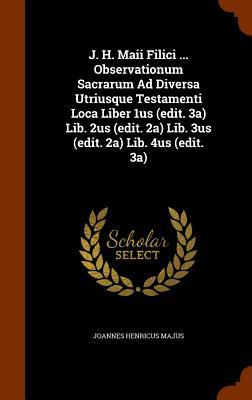 J. H. Maii Filici ... Observationum Sacrarum Ad Diversa Utriusque Testamenti Loca Liber 1us (edit. 3a) Lib. 2us (edit. 2a) Lib. 3us (edit. 2a) Lib. 4us (edit. 3a)