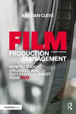 Film Production Management: How to Budget, Organize and Successfully Shoot your Film