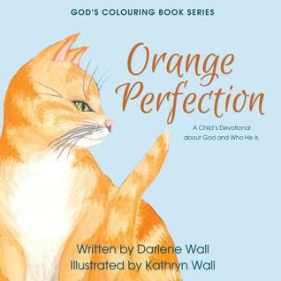 Orange Perfection: A Child's Devotional about God and Who He Is (God's Colouring Book)