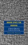 Making Space for Knowing by Aaron B. Creller
