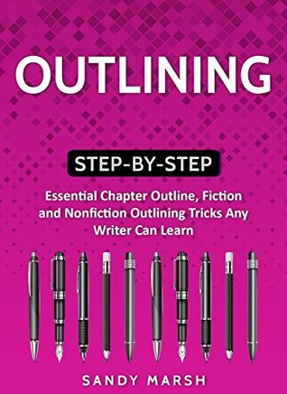 Outlining: Step-by-Step | Essential Chapter Outline, Fiction and Nonfiction Outlining Tricks Any Writer Can Learn (Writing Best Seller Book 2)
