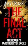 The Final Act (The House of Jack the Ripper)