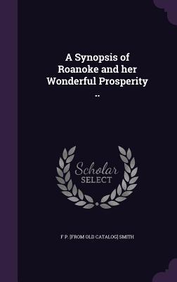 A Synopsis of Roanoke and her Wonderful Prosperity ..