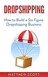 Dropshipping: How to Build a Six Figure Dropshipping Business