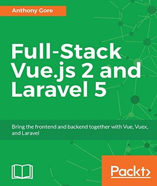 Full-Stack Vue.js 2 and Laravel 5: Bring the frontend and backend together with Vue, Vuex, and Laravel (Kindle Edition)