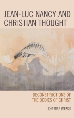 Jean-Luc Nancy and Christian Thought: Deconstructions of the Bodies of Christ