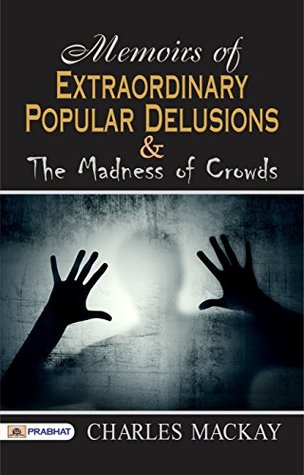 Memoirs of Extraordinary Popular Delusions and the Madness of Crowds