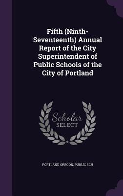 Fifth (Ninth-Seventeenth) Annual Report of the City Superintendent of Public Schools of the City of Portland