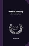 Wheaton Seminary: A Semi-centennial Sketch Wheaton Seminary: A Semi-centennial Sketch