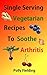 Single Serving Vegetarian Recipes To Soothe Arthritis by Polly Fielding