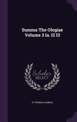 Summa the Ologiae Volume 3 Ia. I2 I3
