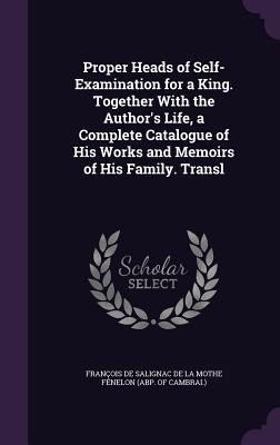 Proper Heads of Self-Examination for a King. Together with the Author's Life, a Complete Catalogue of His Works and Memoirs of His Family. Transl
