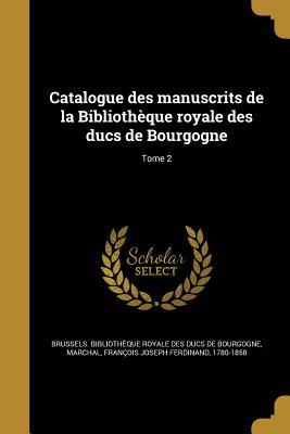 Catalogue des manuscrits de la Bibliothèque royale des ducs de Bourgogne; Tome 2 (French Edition)