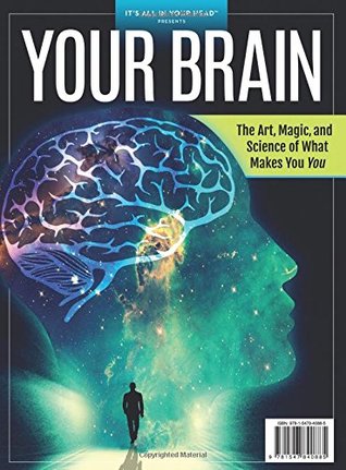 It's All in Your Head: Your Brain: The Art, Magic, and Science of What Makes You, You (Single Issue Magazine)