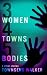 3 Women, 4 Towns, 5 Bodies by Townsend Walker