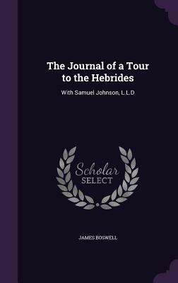The Journal of a Tour to the Hebrides: With Samuel Johnson, L.L.D