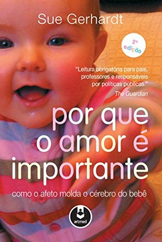 Por Que o Amor é Importante: Como o Afeto Molda o Cérebro do Bebê (Portuguese Edition)
