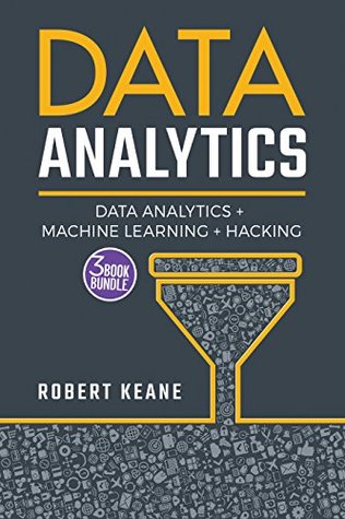 Data Analytics: A Complete Guide on Data Analytics, Machine Learning AND Hacking - A Three Book Bundle (Kindle Edition)