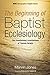 The Beginning of Baptist Ecclesiology: The Foundational Contributions of Thomas Helwys (Monographs in Baptist History Book 6)