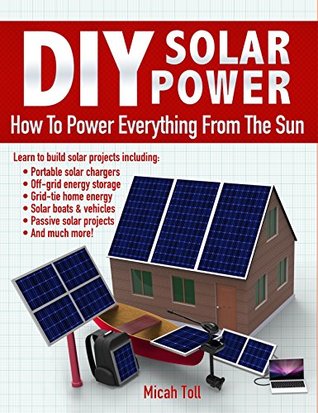 DIY Solar Power: How To Power Everything From The Sun (Kindle Edition)