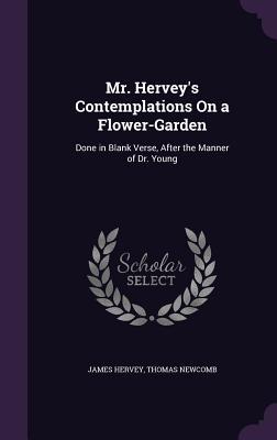 Mr. Hervey's Contemplations on a Flower-Garden: Done in Blank Verse, After the Manner of Dr. Young