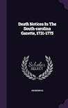 Death Notices In The South-carolina Gazette, 1731-1775