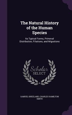 The Natural History of the Human Species: Its Typical Forms, Primeval Distribution, Filiations, and Migrations