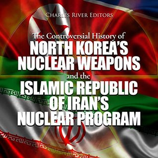The Controversial History of North Korea’s Nuclear Weapons and the Islamic Republic of Iran’s Nuclear Program (Kindle Edition)
