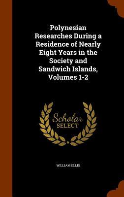 Polynesian Researches During a Residence of Nearly Eight Years in the Society and Sandwich Islands, Volumes 1-2