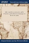 Julie: comédie en trois actes, mêlée d'ariettes: par M. Monvel; la musique est de M. Des Aides (French Edition)