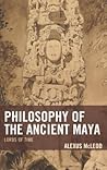 Philosophy of the Ancient Maya by Alexus McLeod