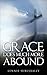 Grace Does Much More Abound...