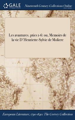 Les avantures. pties 1-6: ou, Memoirs de la vie D'Henriette-Sylvie de Moliere