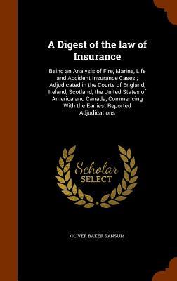 A Digest of the law of Insurance: Being an Analysis of Fire, Marine, Life and Accident Insurance Cases ; Adjudicated in the Courts of England, ... With the Earliest Reported Adjudications (Hardcover)