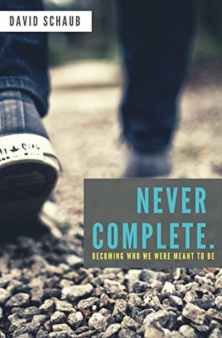 Never Complete: Becoming Who We Were Meant To Be (Kindle Edition)