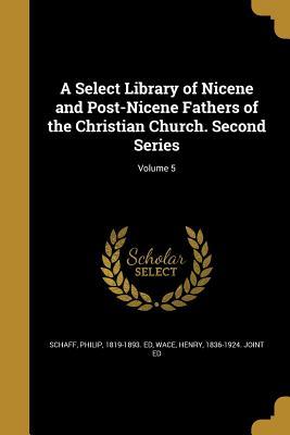 A Select Library of Nicene and Post-Nicene Fathers of the Christian Church. Second Series; Volume 5