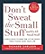Don’t Sweat the Small Stuff: Simple ways to keep the little things from taking over your life
