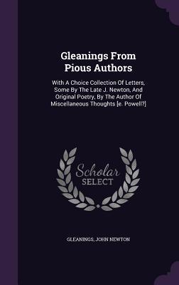 Gleanings from Pious Authors: With a Choice Collection of Letters, Some by the Late J. Newton, and Original Poetry, by the Author of Miscellaneous Thoughts [E. Powell?]