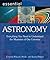 Essential Astronomy: Everything You Need to Understand the Mysteries of Our Universe (Essential Series): Everything You Need to Understand the Mysteries of Our Universe (Essential Series)